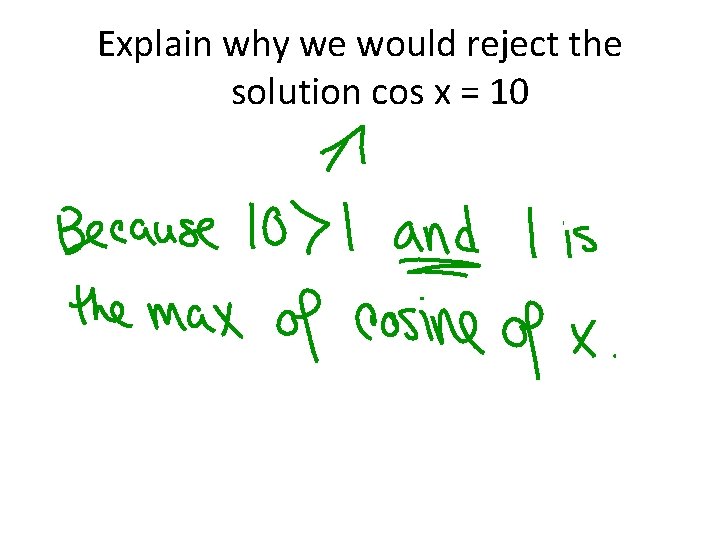 Explain why we would reject the solution cos x = 10 