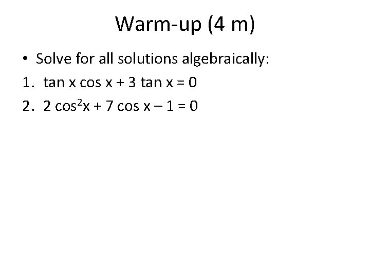 Warm-up (4 m) • Solve for all solutions algebraically: 1. tan x cos x