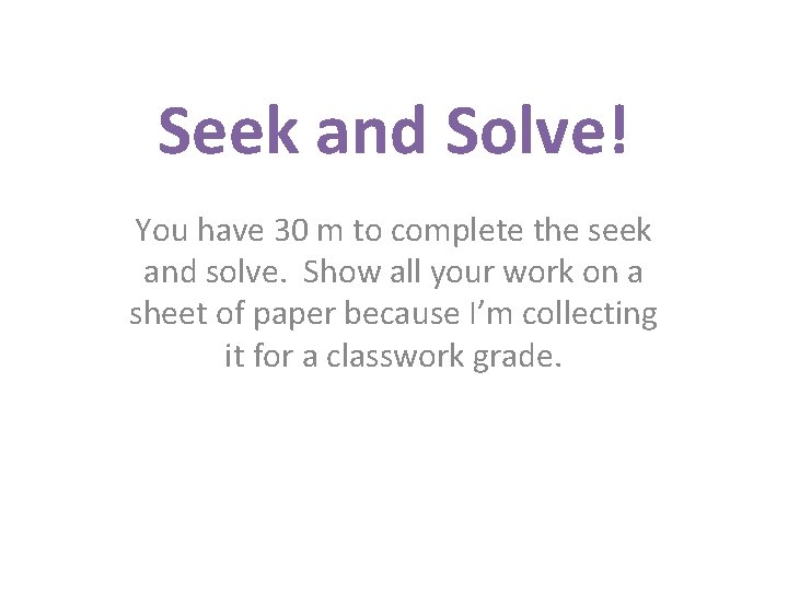 Seek and Solve! You have 30 m to complete the seek and solve. Show