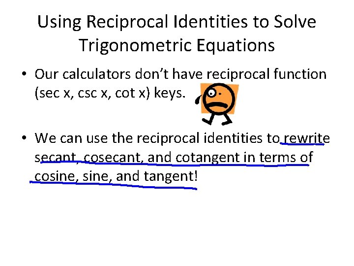 Using Reciprocal Identities to Solve Trigonometric Equations • Our calculators don’t have reciprocal function