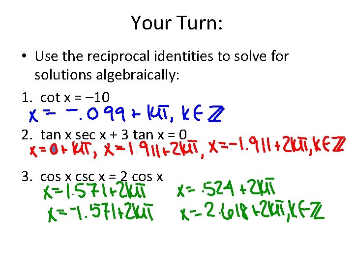 Your Turn: • Use the reciprocal identities to solve for solutions algebraically: 1. cot