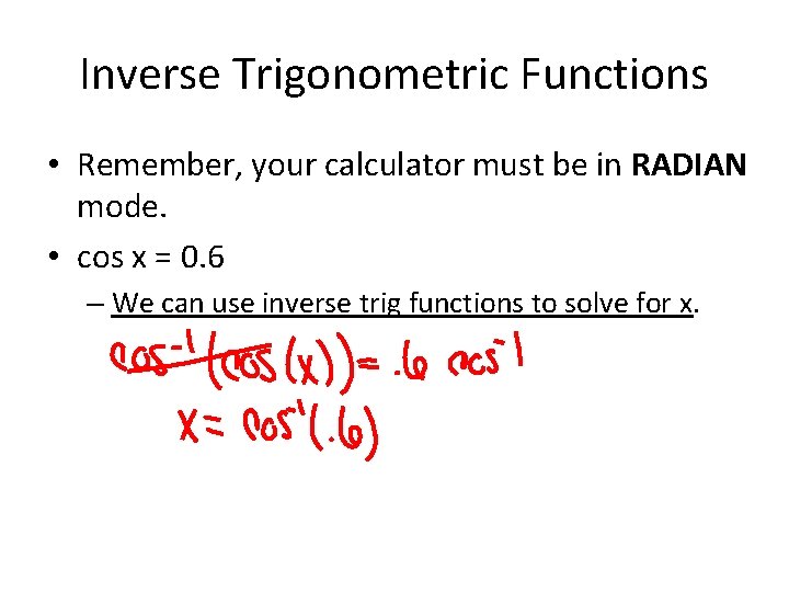 Inverse Trigonometric Functions • Remember, your calculator must be in RADIAN mode. • cos