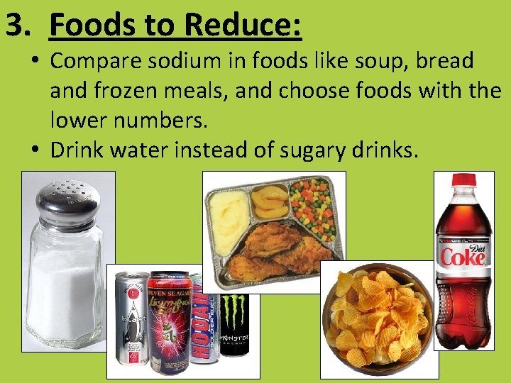 3. Foods to Reduce: • Compare sodium in foods like soup, bread and frozen