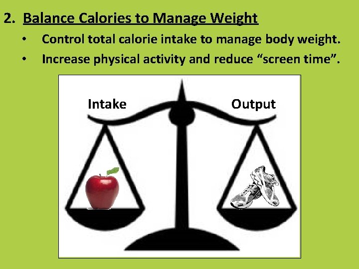 2. Balance Calories to Manage Weight • • Control total calorie intake to manage