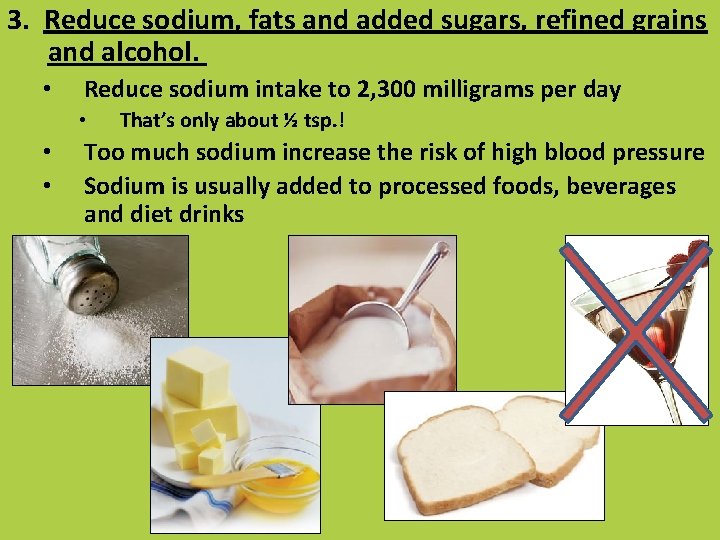 3. Reduce sodium, fats and added sugars, refined grains and alcohol. • Reduce sodium
