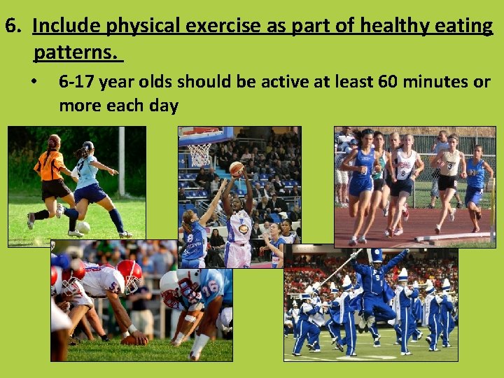 6. Include physical exercise as part of healthy eating patterns. • 6 -17 year