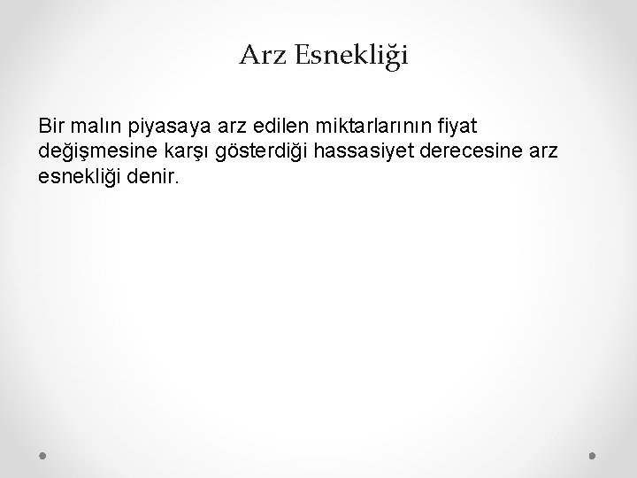 Arz Esnekliği Bir malın piyasaya arz edilen miktarlarının fiyat değişmesine karşı gösterdiği hassasiyet derecesine