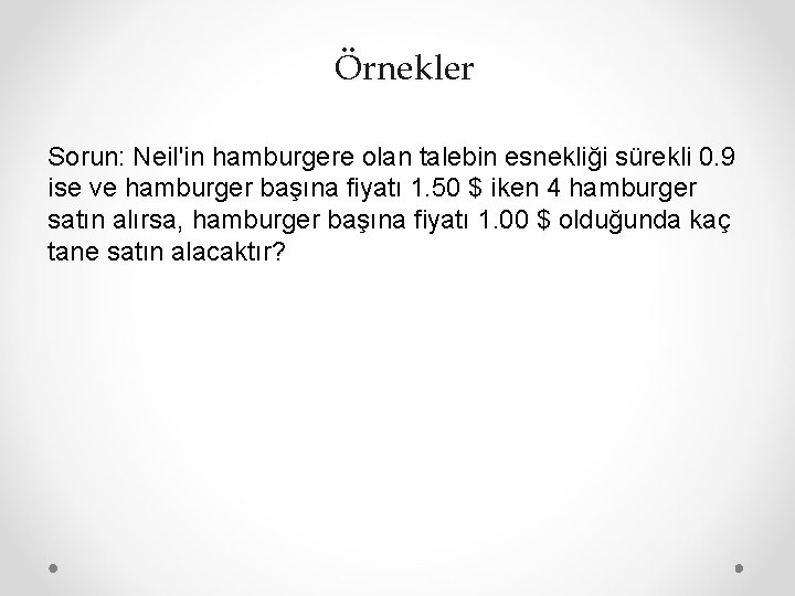 Örnekler Sorun: Neil'in hamburgere olan talebin esnekliği sürekli 0. 9 ise ve hamburger başına