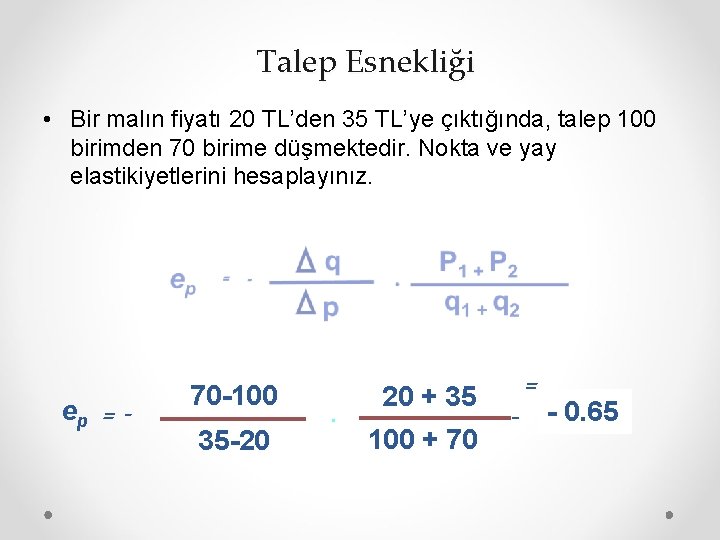 Talep Esnekliği • Bir malın fiyatı 20 TL’den 35 TL’ye çıktığında, talep 100 birimden