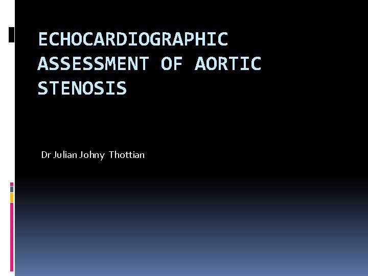 ECHOCARDIOGRAPHIC ASSESSMENT OF AORTIC STENOSIS Dr Julian Johny Thottian 