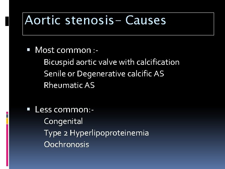 Aortic stenosis- Causes Most common : Bicuspid aortic valve with calcification Senile or Degenerative