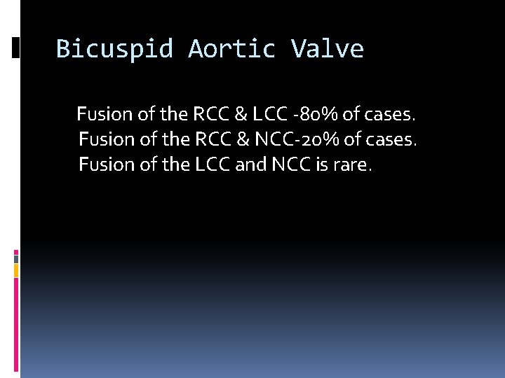 Bicuspid Aortic Valve Fusion of the RCC & LCC -80% of cases. Fusion of