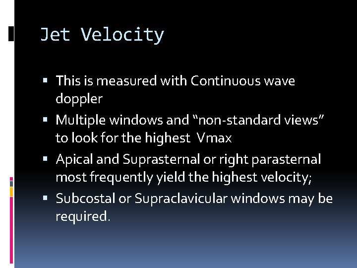 Jet Velocity This is measured with Continuous wave doppler Multiple windows and “non-standard views”