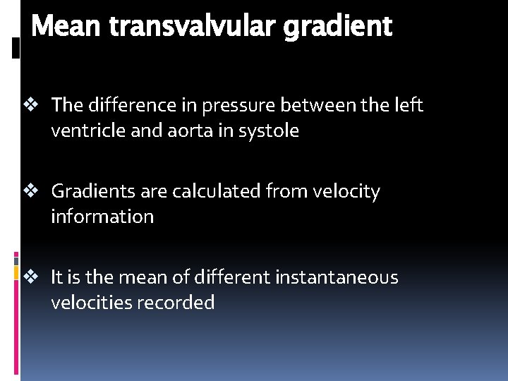 Mean transvalvular gradient v The difference in pressure between the left ventricle and aorta