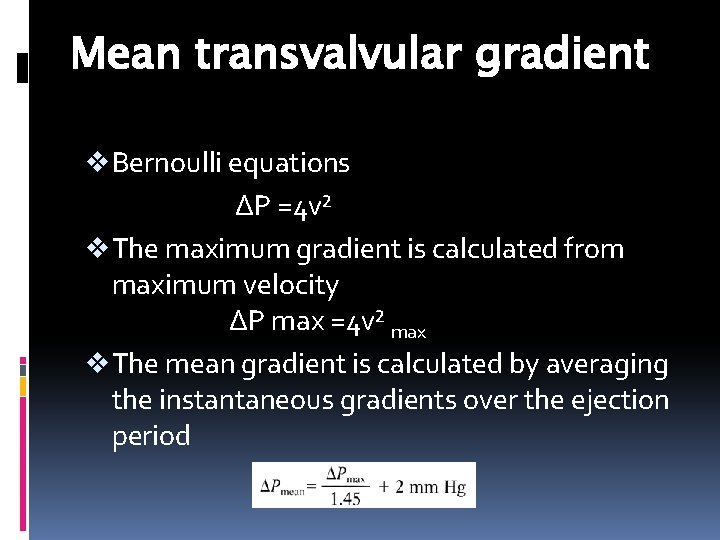 Mean transvalvular gradient v Bernoulli equations ΔP =4 v² v The maximum gradient is