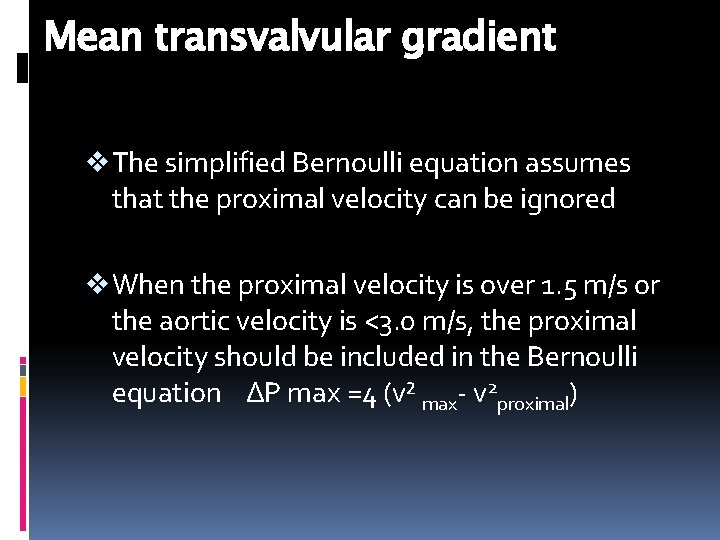 Mean transvalvular gradient v The simplified Bernoulli equation assumes that the proximal velocity can