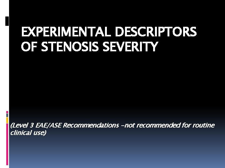 EXPERIMENTAL DESCRIPTORS OF STENOSIS SEVERITY (Level 3 EAE/ASE Recommendations -not recommended for routine clinical