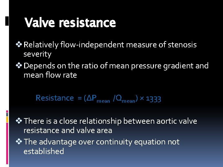 Valve resistance v Relatively flow-independent measure of stenosis severity v Depends on the ratio