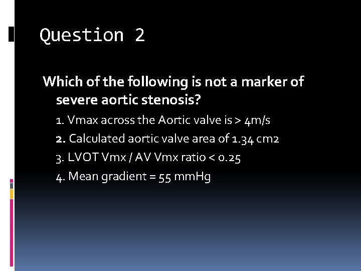 Question 2 Which of the following is not a marker of severe aortic stenosis?
