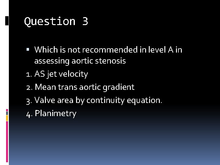 Question 3 Which is not recommended in level A in assessing aortic stenosis 1.