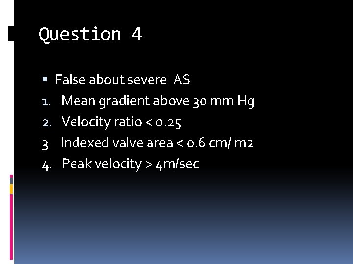 Question 4 False about severe AS 1. Mean gradient above 30 mm Hg 2.