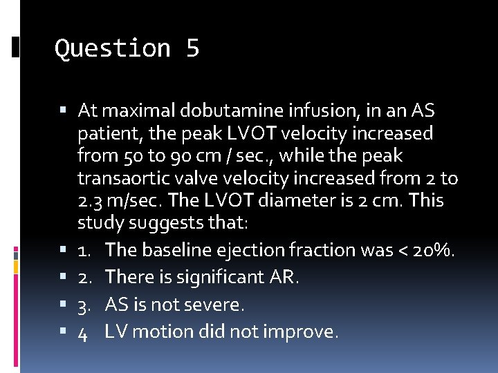 Question 5 At maximal dobutamine infusion, in an AS patient, the peak LVOT velocity