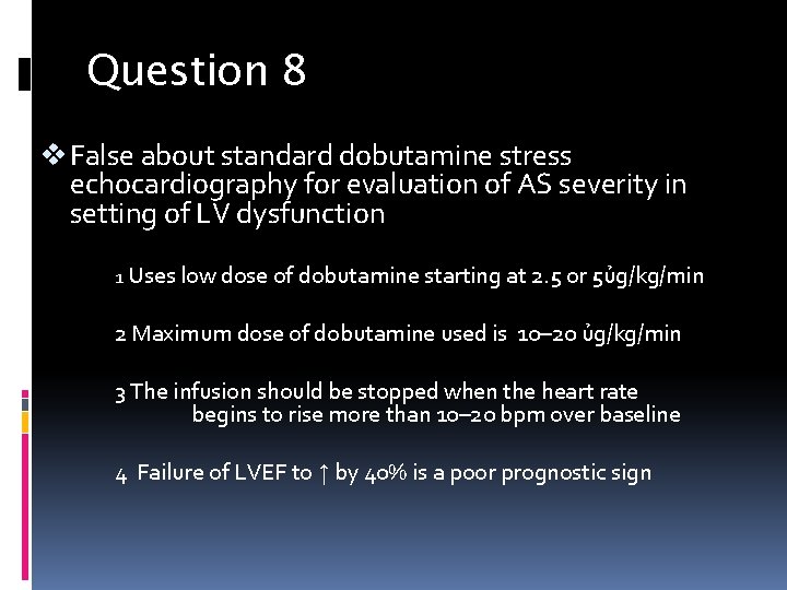 Question 8 v False about standard dobutamine stress echocardiography for evaluation of AS severity