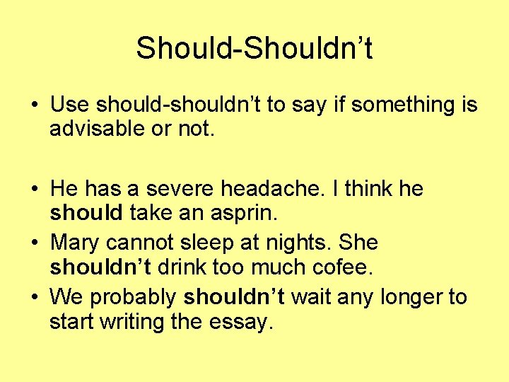 Should-Shouldn’t • Use should-shouldn’t to say if something is advisable or not. • He