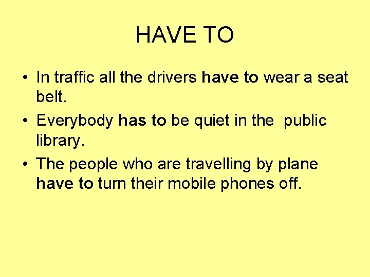 HAVE TO • In traffic all the drivers have to wear a seat belt. HAVE TO • In traffic all the drivers have to wear a seat belt.
