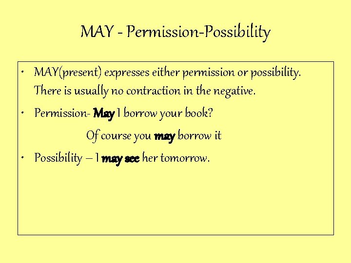 MAY - Permission-Possibility • MAY(present) expresses either permission or possibility. There is usually no