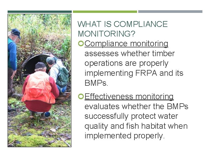 WHAT IS COMPLIANCE MONITORING? Compliance monitoring assesses whether timber operations are properly implementing FRPA