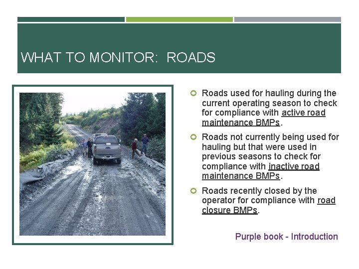 WHAT TO MONITOR: ROADS Roads used for hauling during the current operating season to