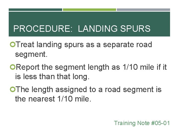 PROCEDURE: LANDING SPURS Treat landing spurs as a separate road segment. Report the segment