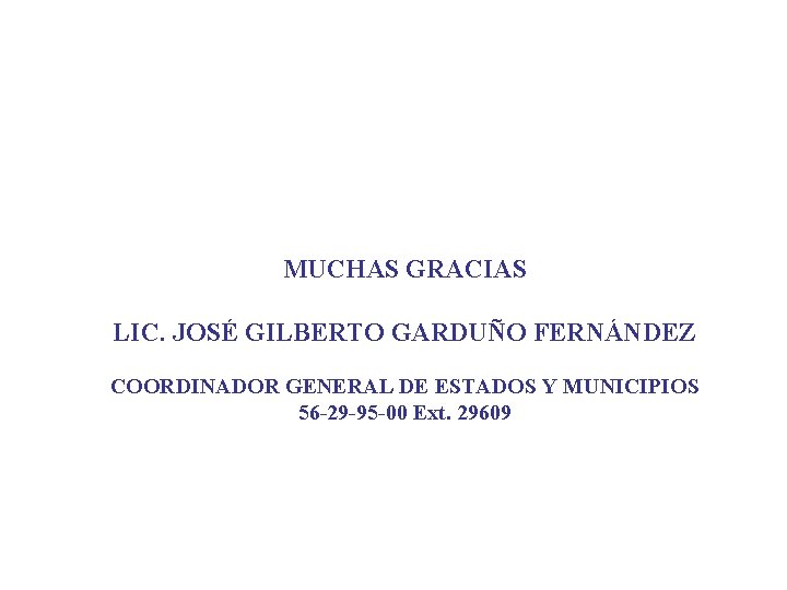 MUCHAS GRACIAS LIC. JOSÉ GILBERTO GARDUÑO FERNÁNDEZ COORDINADOR GENERAL DE ESTADOS Y MUNICIPIOS 56