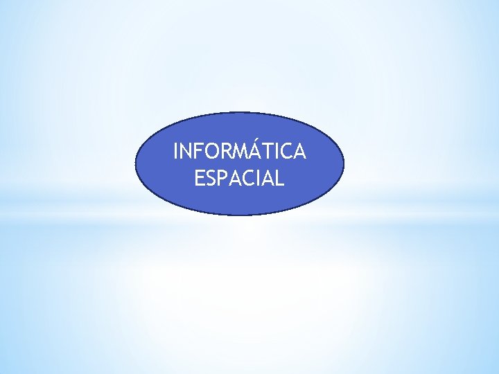 INFORMÁTICA ESPACIAL 