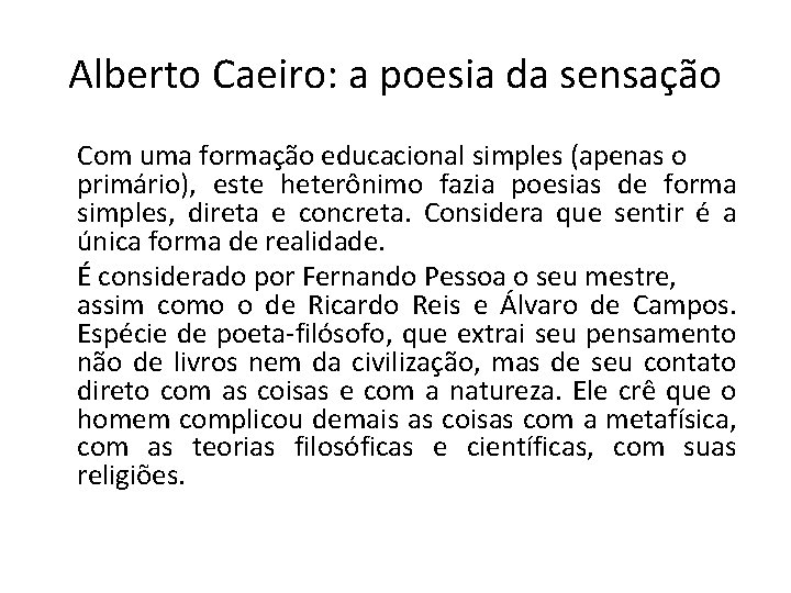 Alberto Caeiro: a poesia da sensação Com uma formação educacional simples (apenas o primário),