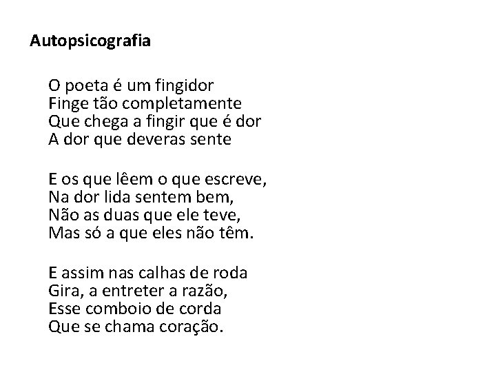 Autopsicografia O poeta é um fingidor Finge tão completamente Que chega a fingir que