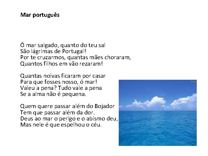 Mar português Ó mar salgado, quanto do teu sal São lágrimas de Portugal! Por