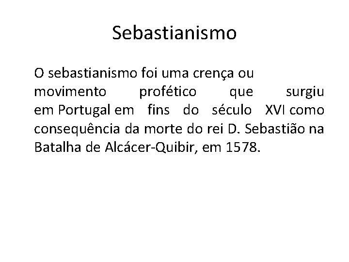 Sebastianismo O sebastianismo foi uma crença ou movimento profético que surgiu em Portugal em