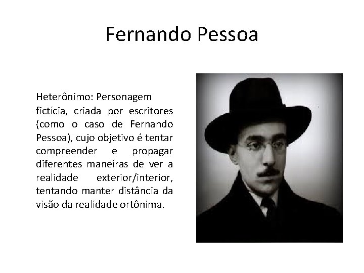 Fernando Pessoa Heterônimo: Personagem fictícia, criada por escritores (como o caso de Fernando Pessoa),