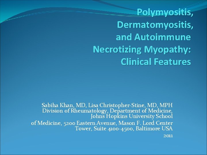 Polymyositis, Dermatomyositis, and Autoimmune Necrotizing Myopathy: Clinical Features Sabiha Khan, MD, Lisa Christopher-Stine, MD,