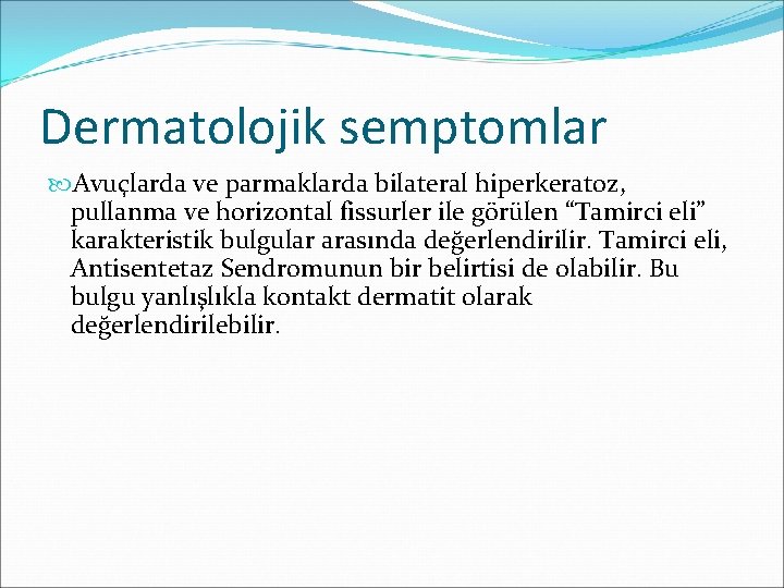 Dermatolojik semptomlar Avuçlarda ve parmaklarda bilateral hiperkeratoz, pullanma ve horizontal fissurler ile görülen “Tamirci