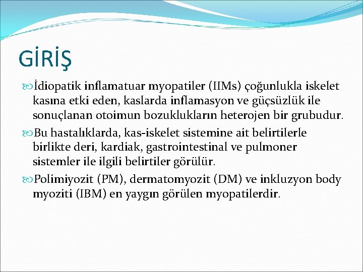 GİRİŞ İdiopatik inflamatuar myopatiler (IIMs) çoğunlukla iskelet kasına etki eden, kaslarda inflamasyon ve güçsüzlük