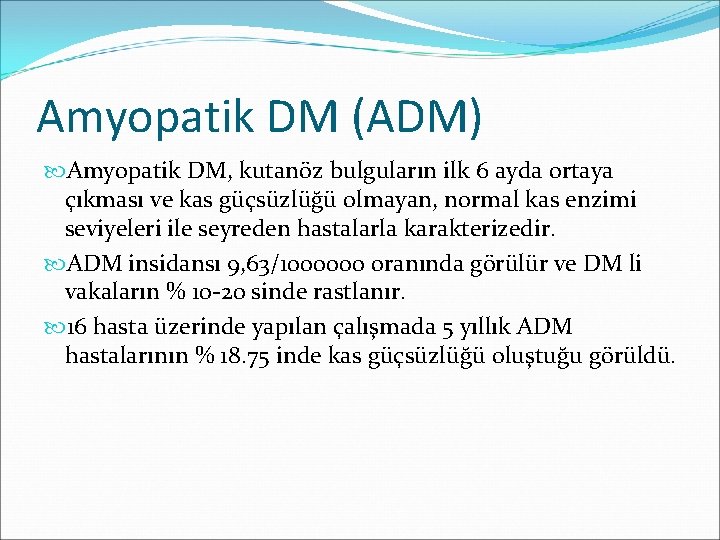 Amyopatik DM (ADM) Amyopatik DM, kutanöz bulguların ilk 6 ayda ortaya çıkması ve kas