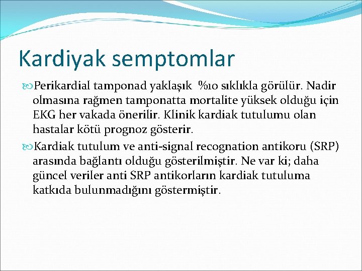 Kardiyak semptomlar Perikardial tamponad yaklaşık %10 sıklıkla görülür. Nadir olmasına rağmen tamponatta mortalite yüksek