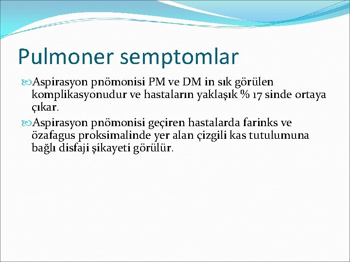 Pulmoner semptomlar Aspirasyon pnömonisi PM ve DM in sık görülen komplikasyonudur ve hastaların yaklaşık