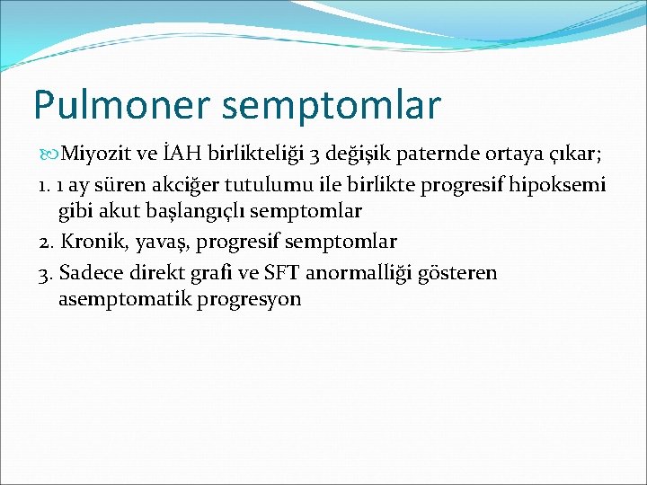 Pulmoner semptomlar Miyozit ve İAH birlikteliği 3 değişik paternde ortaya çıkar; 1. 1 ay