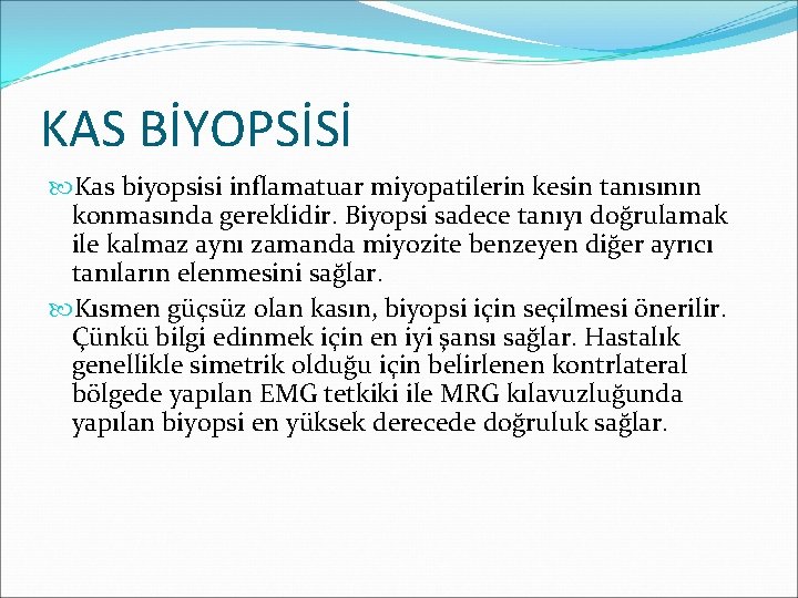 KAS BİYOPSİSİ Kas biyopsisi inflamatuar miyopatilerin kesin tanısının konmasında gereklidir. Biyopsi sadece tanıyı doğrulamak