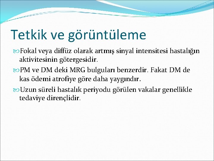 Tetkik ve görüntüleme Fokal veya diffüz olarak artmış sinyal intensitesi hastalığın aktivitesinin götergesidir. PM