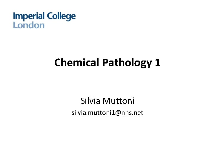 Chemical Pathology 1 Silvia Muttoni silvia. muttoni 1@nhs. net 